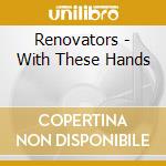 Renovators - With These Hands