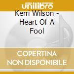 Kerri Wilson - Heart Of A Fool cd musicale di Kerri Wilson