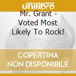 Mr. Grant - Voted Most Likely To Rock! cd musicale di Mr. Grant