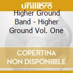 Higher Ground Band - Higher Ground Vol. One cd musicale di Higher Ground Band
