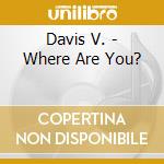 Davis V. - Where Are You? cd musicale di Davis V.