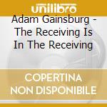 Adam Gainsburg - The Receiving Is In The Receiving cd