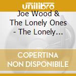 Joe Wood & The Lonely Ones - The Lonely Ones cd