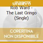 Rob Ward - The Last Gringo (Single) cd