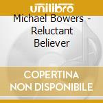 Michael Bowers - Reluctant Believer cd