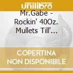Mr.Gabe - Rockin' 40Oz. Mullets Till' The Doors Shut cd
