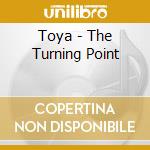 Toya - The Turning Point cd musicale di Toya