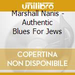 Marshall Nanis - Authentic Blues For Jews cd musicale di Marshall Nanis