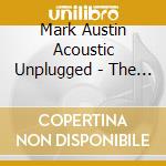 Mark Austin Acoustic Unplugged - The Message Is Greater Than The Messenger cd