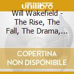 Will Wakefield - The Rise, The Fall, The Drama, And The Rebirth cd