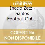 Inacio Zatz - Santos Football Club Lonely Band cd