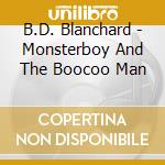 B.D. Blanchard - Monsterboy And The Boocoo Man cd