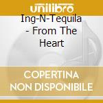 Ing-N-Tequila - From The Heart cd