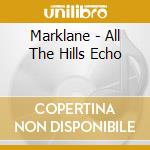 Marklane - All The Hills Echo cd musicale di Marklane