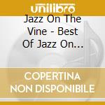 Jazz On The Vine - Best Of Jazz On The Vine cd musicale di Jazz On The Vine