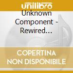 Unknown Component - Rewired Reasoning cd musicale di Unknown Component