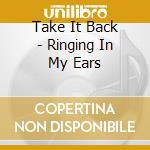 Take It Back - Ringing In My Ears cd