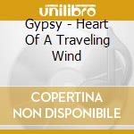 Gypsy - Heart Of A Traveling Wind cd musicale di Gypsy