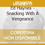 Ed Haynes - Snacking With A Vengeance cd