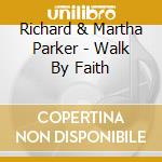 Richard & Martha Parker - Walk By Faith cd musicale di Richard & Martha Parker