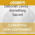 Deborah Levoy - Something Sacred cd