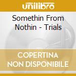 Somethin From Nothin - Trials cd