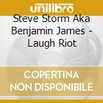 Steve Storm Aka Benjamin James - Laugh Riot cd musicale di Steve Storm Aka Benjamin James