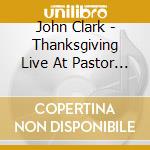 John Clark - Thanksgiving Live At Pastor Johns House 1 cd musicale di John Clark