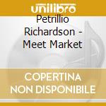 Petrillio Richardson - Meet Market cd musicale di Petrillio Richardson