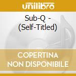 Sub-Q - (Self-Titled) cd