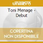 Toni Menage - Debut