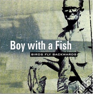 Boy With A Fish - Birds Fly Backwards cd musicale di Boy With A Fish