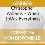 Christopher Williams - When I Was Everything cd