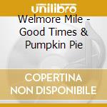 Welmore Mile - Good Times & Pumpkin Pie cd