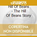 Hill Of Beans - The Hill Of Beans Story cd