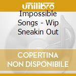 Impossible Songs - Wip Sneakin Out cd