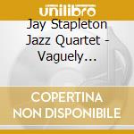 Jay Stapleton Jazz Quartet - Vaguely Feverish cd