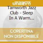 Tamworth Jazz Club - Sleep In A Warm Bed cd