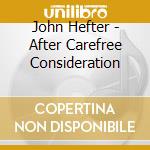John Hefter - After Carefree Consideration cd