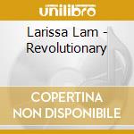 Larissa Lam - Revolutionary cd musicale di Larissa Lam