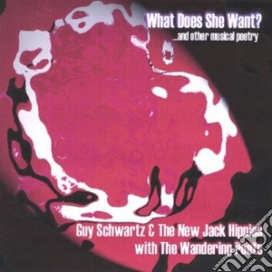 Guy Schwartz & The New Jack Hippies With The Wandering Poets  - What Does She Want? & Other Musical Poetry cd musicale di Guy & New Jack Hippies/Wandering Poets Schwartz