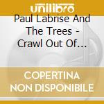 Paul Labrise And The Trees - Crawl Out Of This cd