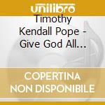 Timothy Kendall Pope - Give God All The Glory cd