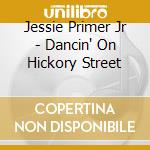 Jessie Primer Jr - Dancin' On Hickory Street cd