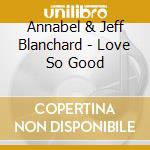 Annabel & Jeff Blanchard - Love So Good