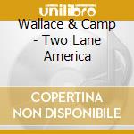 Wallace & Camp - Two Lane America cd