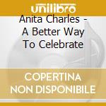 Anita Charles - A Better Way To Celebrate cd