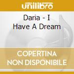 Daria - I Have A Dream cd musicale di Daria