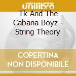 Tk And The Cabana Boyz - String Theory cd