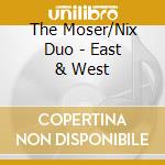 The Moser/Nix Duo - East & West cd musicale di The Moser/Nix Duo